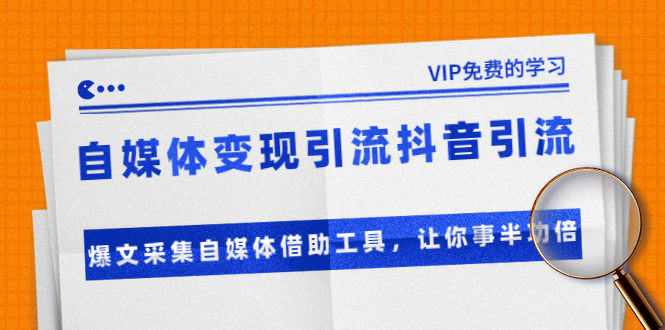 准哥自媒体变现引流抖音引流+爆文采集自媒体借助工具，让你事半功倍（附素材）-温暖资源库