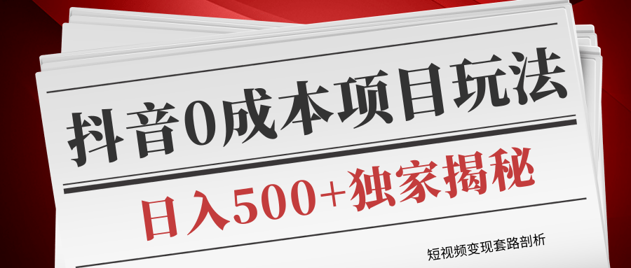 短视频变现套路剖析，抖音0成本赚钱项目玩法，日入500+独家揭秘（共2节视频）-温暖资源库