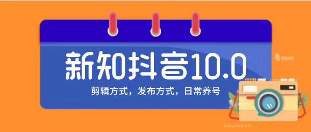 新知短视频培训10.0抖音课程：剪辑方式，日常养号，爆过的频视如何处理还能继续爆-温暖资源库