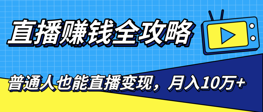 直播赚钱全攻略，0粉丝流量玩法，普通人也能直播变现，月入10万+（25节视频）-温暖资源库