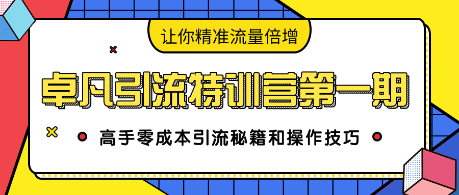 卓凡引流特训营第一期：高手零成本引流秘籍和操作技巧，让你精准流量倍增-温暖资源库