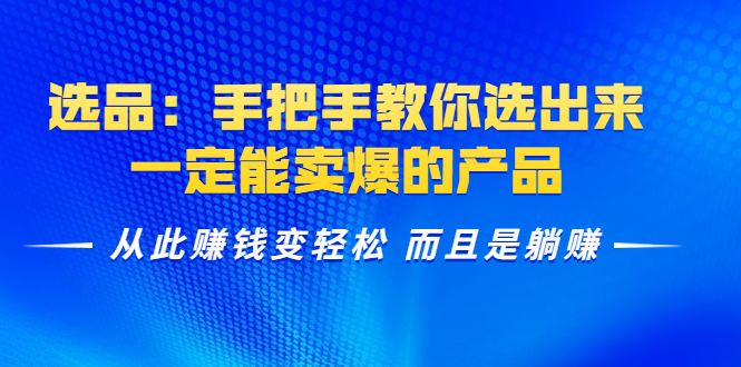 选品：手把手教你选出来，一定能卖爆的产品 从此赚钱变轻松 而且是躺赚-温暖资源库