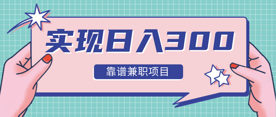 实现日入300元推荐靠谱兼职项目，精心筛选出12类靠谱兼职，走出兼职陷阱！-温暖资源库