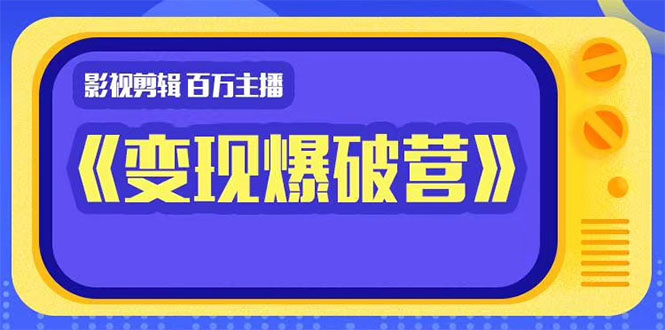 百万主播影视剪辑《影视变现爆破营》揭秘影视号6大维度，边学边变现-温暖资源库