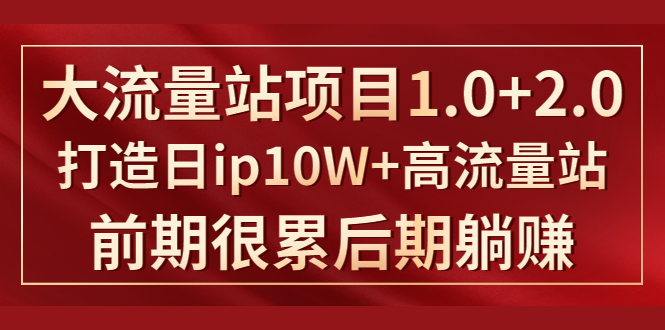 《大流量站项目1.0+2.0》打造日IP10W+高流量站，前期很累后期躺赚-温暖资源库
