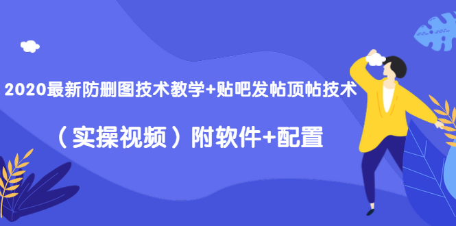 2020最新防删图技术教学+贴吧发帖顶帖技术（实操视频）附软件+配置-温暖资源库