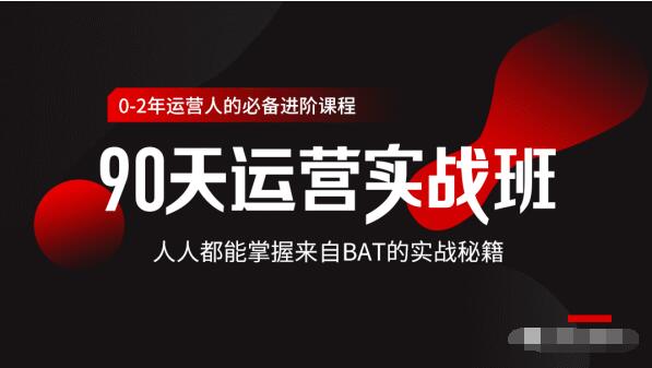 价值3499的90天运营实战班，人人都能掌握来自BAT的实战秘籍-温暖资源库
