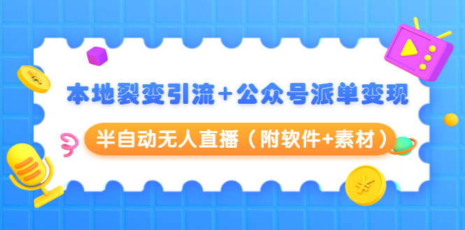 本地裂变引流+公众号派单变现+半自动无人直播（附软件+素材）-温暖资源库