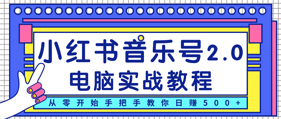 柚子小红书音乐号2.0电脑实战教程，从零开始手把手教你日赚500+-温暖资源库