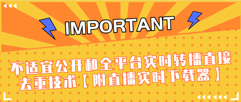 J总9月抖音最新课程：不适宜公开和全平台实时转播直接去重技术【附直播实时下载器】-温暖资源库