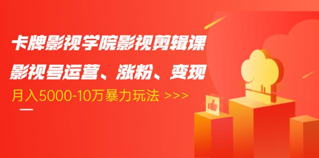 卡牌影视学院影视剪辑课：影视号运营、涨粉、变现、月入5000-10万暴力玩法-温暖资源库