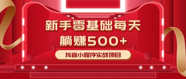 最新小白赚钱项目，零基础每天躺赚500+抖音小程序实战项目-温暖资源库