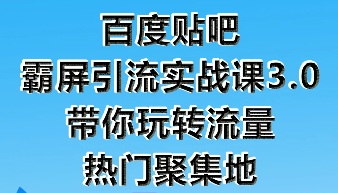 狼叔百度贴吧霸屏引流实战课3.0，带你玩转流量热门聚集地-温暖资源库