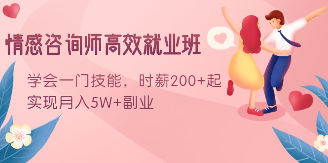 情感咨询师高效就业班：学会一门技能，时薪200+起，实现月入5W+副业-温暖资源库