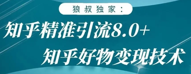 狼叔知乎精准引流8.0，知乎好物变现技术，轻松月赚3W+-温暖资源库