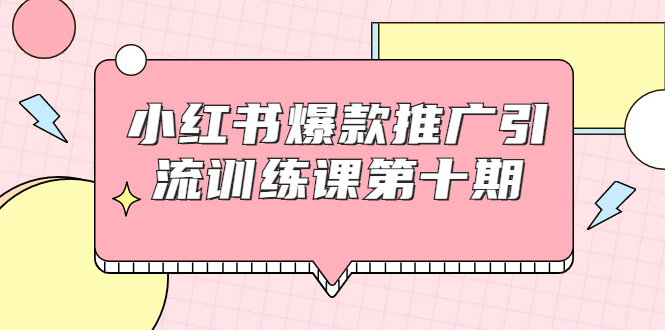 小红书爆款推广引流训练课第十期，手把手带你玩转小红书，轻松月入过万-温暖资源库