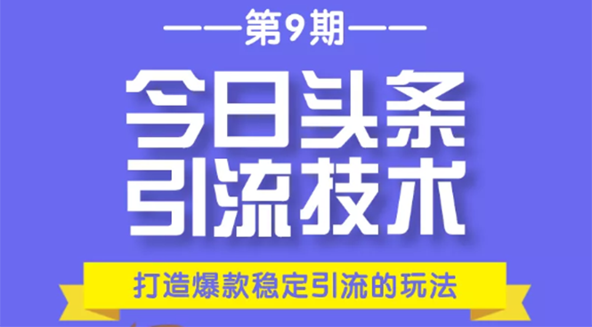 今日头条引流技术第9期，打造爆款稳定引流 百万阅读玩法，收入每月轻松过万-温暖资源库