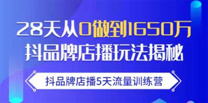 抖品牌店播5天流量训练营：28天从0做到1650万抖音品牌店播玩法揭秘-温暖资源库