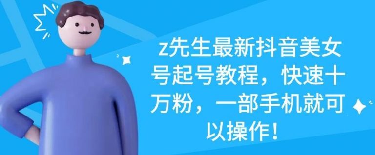 z先生最新抖音美女号起号教程，快速十万粉，一部手机就可以操作-温暖资源库