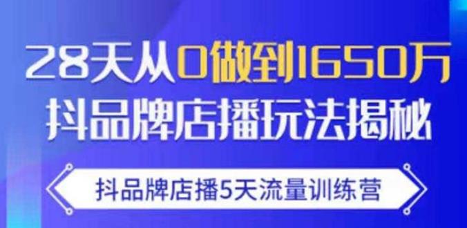 抖品牌店播·5天流量训练营：28天从0做到1650万，抖品牌店播玩法-温暖资源库