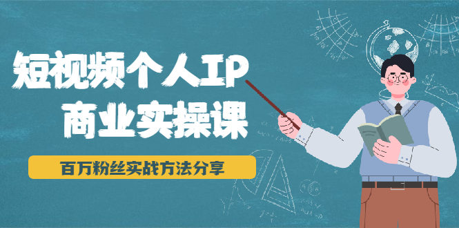 短视频个人IP商业实操课，百万粉丝实战方法分享，小白也能实现流量变现-温暖资源库