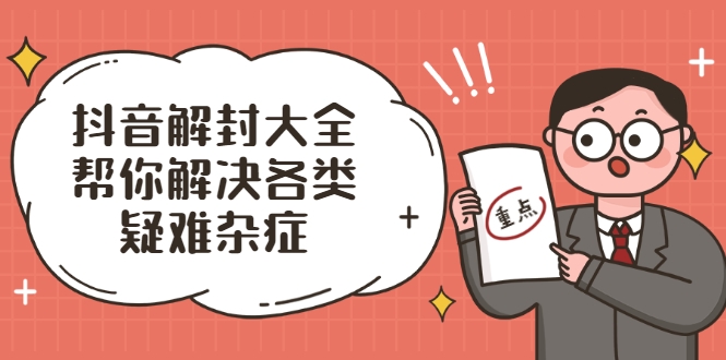 抖音解封大全，帮你解决各类疑难杂症（封禁话术和模板）-温暖资源库