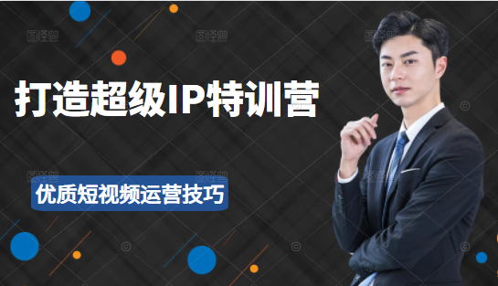 超级IP特训营：表演表达、高效输出优质短视频运营技巧，价值999元-温暖资源库