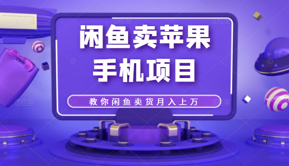 闲鱼卖苹果手机项目，教你闲鱼卖货月入上万-温暖资源库