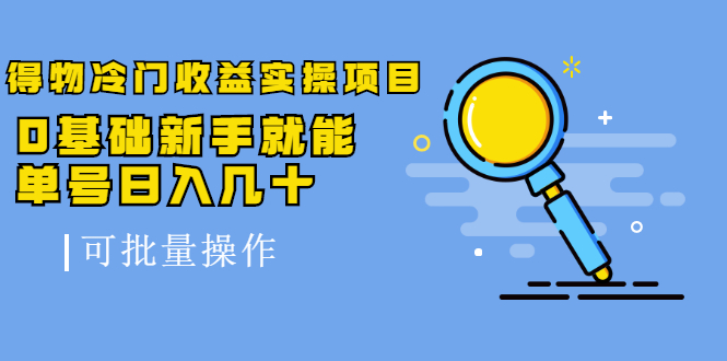 得物冷门收益实操项目，0基础新手就能单号日入几十，可批量操作-温暖资源库