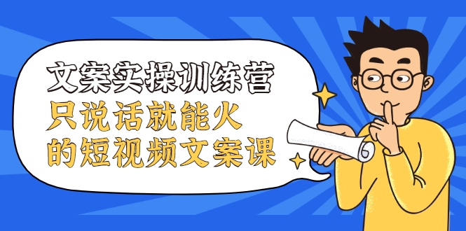 文案实操训练营，只说话就能火的短视频文案课-温暖资源库