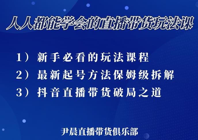 尹晨三大直播带货玩法课：10亿GMV操盘手，为你像素级拆解当前最热门的3大玩法-温暖资源库