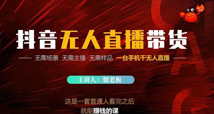 蟹老板·2022抖音无人直播带货，无需场景，无需主播，无需样品一台手机干无人直播-温暖资源库
