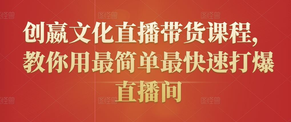创嬴文化直播带货课程，教你用最简单最快速打爆直播间-温暖资源库