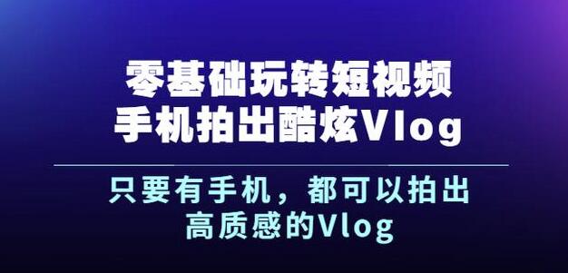 杨精坤零基础玩转短视频手机拍出酷炫Vlog，只要有手机就可以拍出高质感的Vlog-温暖资源库