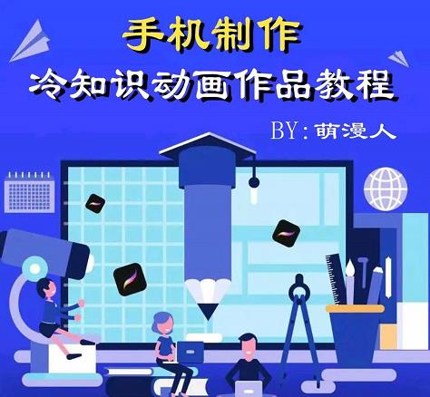 萌漫人-手机制作冷知识动画短视频作品教程，新手也可以操作！-温暖资源库