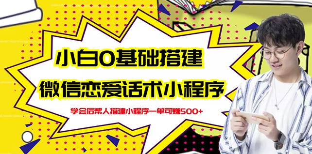新手0基础搭建微信恋爱话术小程序，一单赚几百【视频教程+小程序源码】-温暖资源库