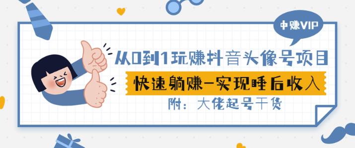 从0到1玩赚抖音头像号：快速躺赚-实现睡后收！附：大佬起号干货！-温暖资源库