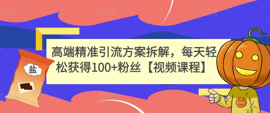 高端精准引流方案拆解，每天轻松获得100+粉丝【视频课程】-温暖资源库