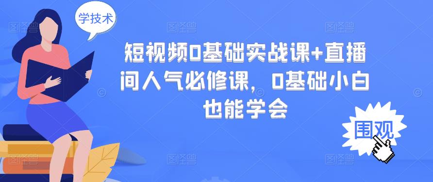 短视频0基础实战课+直播间人气必修课，0基础小白也能学会-温暖资源库