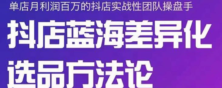 小卒抖店终极蓝海差异化选品方法论，全面介绍抖店无货源选品的所有方法-温暖资源库