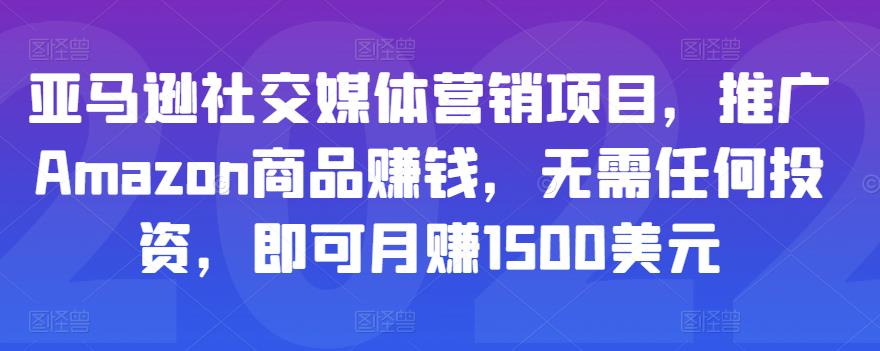 亚马逊社交媒体营销项目，推广Amazon商品赚钱，无需任何投资，即可月赚1500美元-温暖资源库