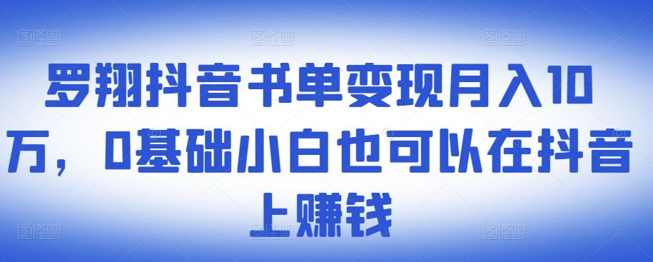 ​罗翔抖音书单变现月入10万，0基础小白也可以在抖音上赚钱-温暖资源库