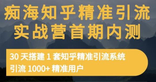 痴海知乎精准引流实战营1-2期，30天搭建1套知乎精准引流系统，引流1000+精准用户-温暖资源库