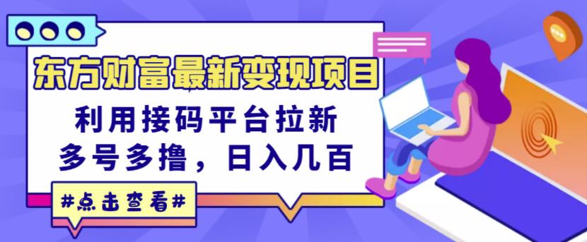 东方财富最新变现项目，利用接码平台拉新，多号多撸，日入几百无压力-温暖资源库
