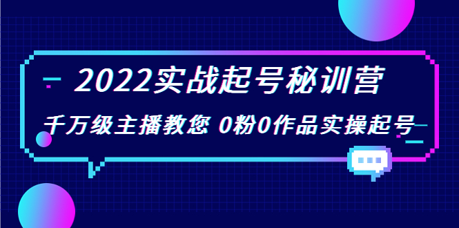 2022实战起号秘训营，千万级主播教您 0粉0作品实操起号（价值299元）-温暖资源库