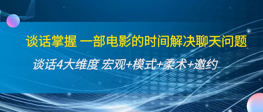 谈话掌握一部电影的时间解决聊天问题：谈话四大维度:宏观+模式+柔术+邀约-温暖资源库