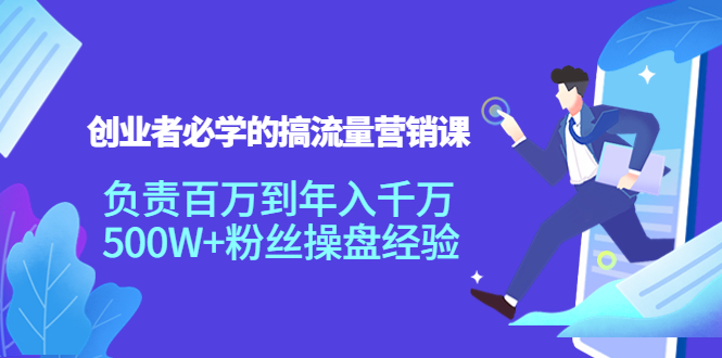 创业者必学的搞流量营销课：负责百万到年入千万，500W+粉丝操盘经验-温暖资源库