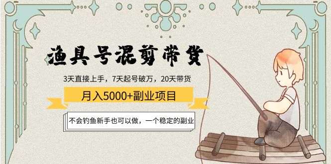 渔具号混剪带货月入5000+项目：不会钓鱼新手也可以做，一个稳定的副业-温暖资源库