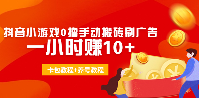 外面收费3980抖音小游戏0撸手动搬砖刷广告 一小时赚10+(卡包教程+养号教程)-温暖资源库