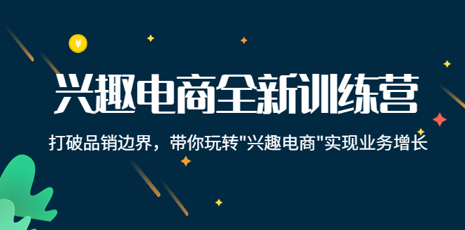 兴趣电商全新训练营：打破品销边界，带你玩转“兴趣电商“实现业务增长-温暖资源库